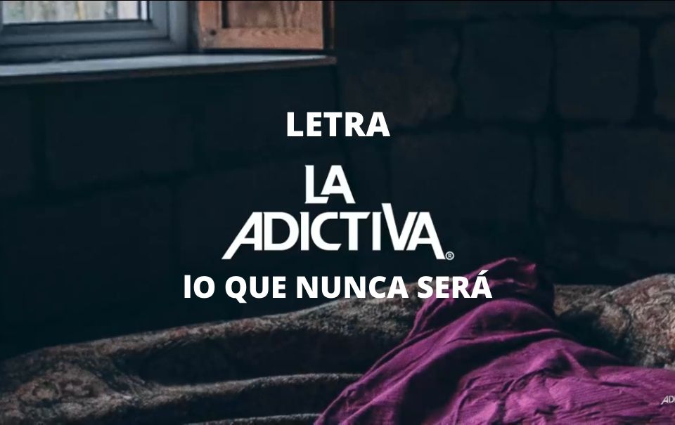 Letra “Lo que nunca será” de “La Adictiva”