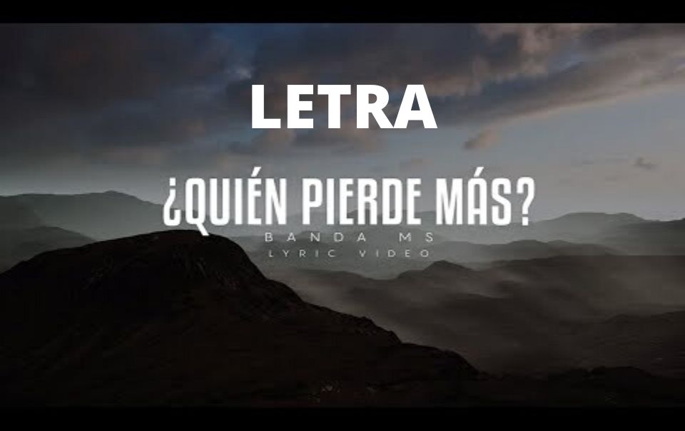 Letra “¿Quién pierde más?” de Banda MS