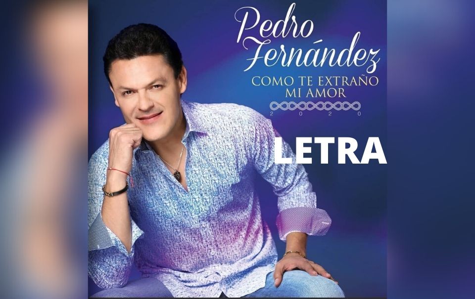 Letra “Cómo te extraño mi amor” de Pedro Fernández