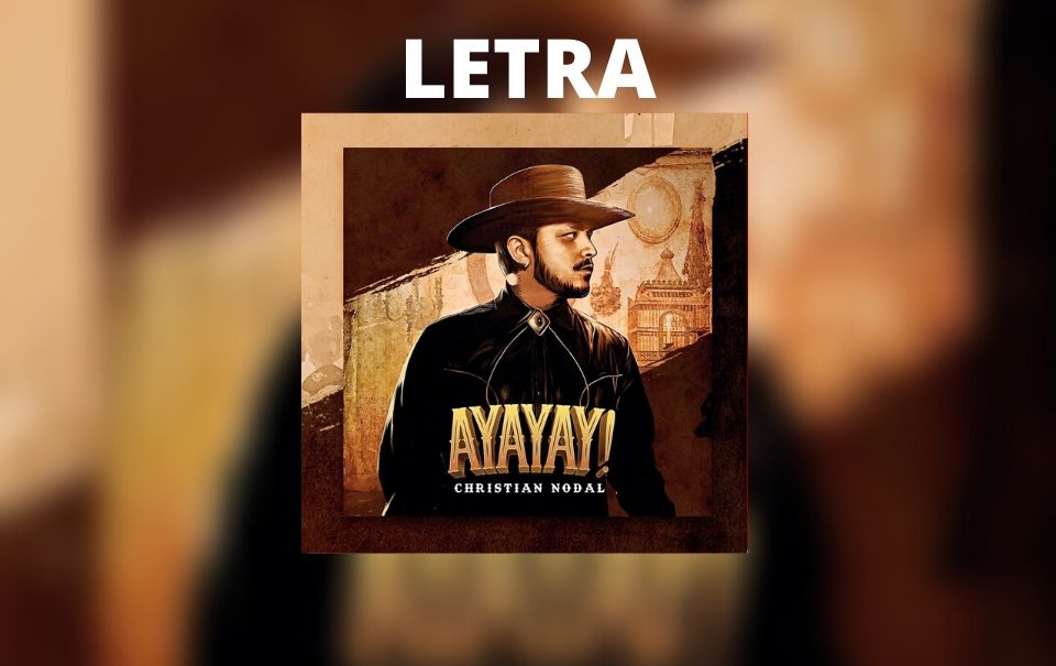 Letra “AYAYAY!” de Christian Nodal