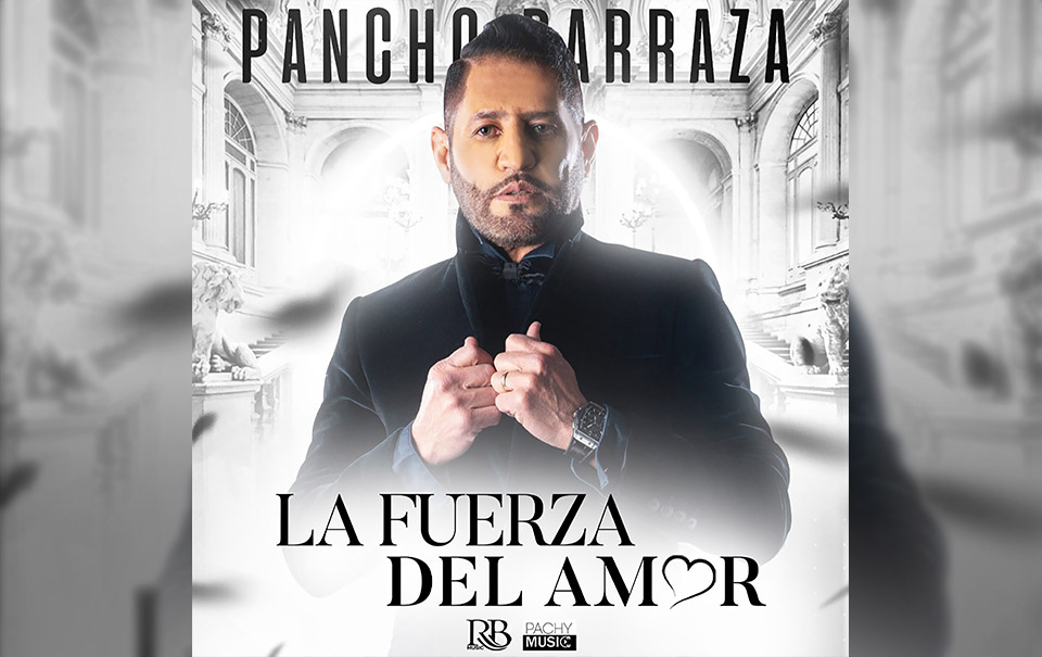 Pancho Barraza estrena nuevo tema titulado “La Fuerza del Amor”