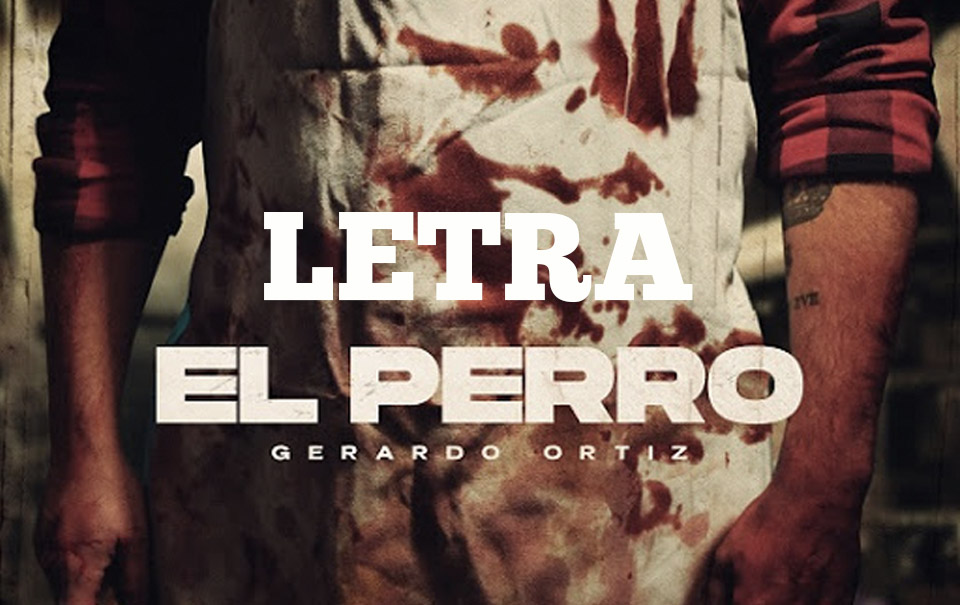 Letra “El Perro” – Gerardo Ortiz 2020