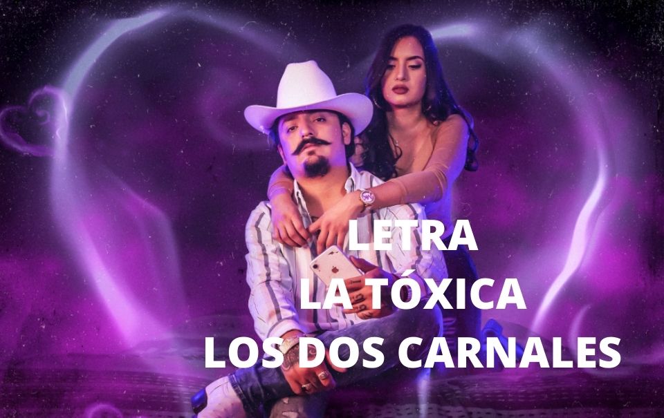 Letra “La Tóxica” – Los Dos Carnales 2021