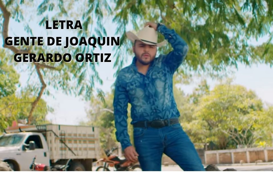 Letra del tema “Gente de Joaquín” de Gerardo Ortiz