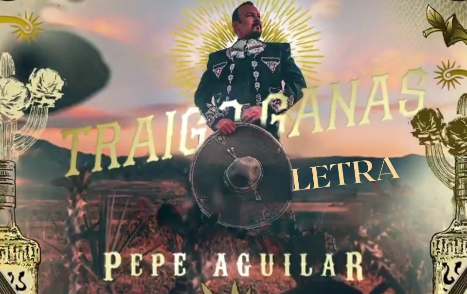 Conoce la Letra del nuevo sencillo de Pepe Aguilar – “Traigo Ganas”