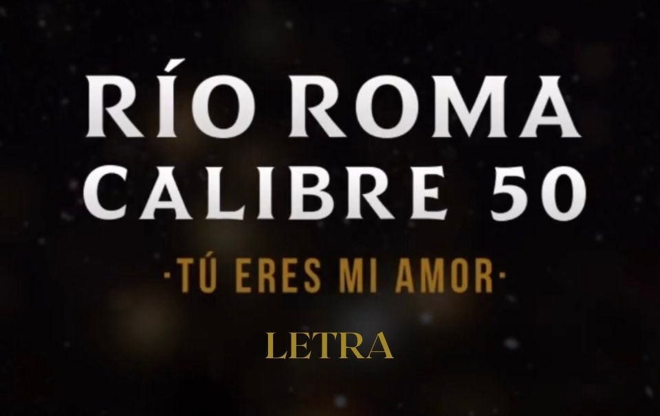 Letra “Tú eres mi amor” – Río Roma y Calibre 50