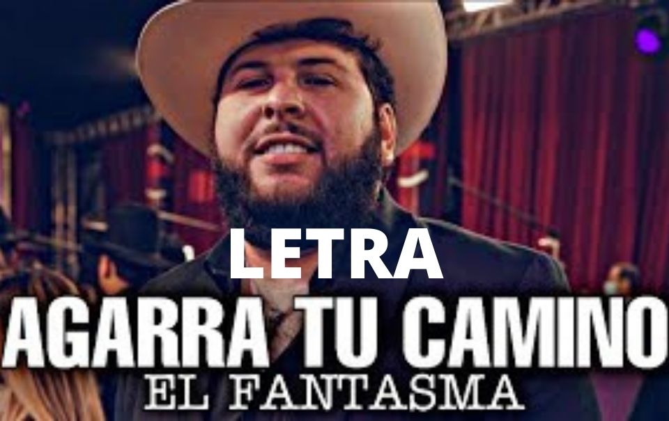 Letra “Agarra tu camino” – El Fantasma – 2021