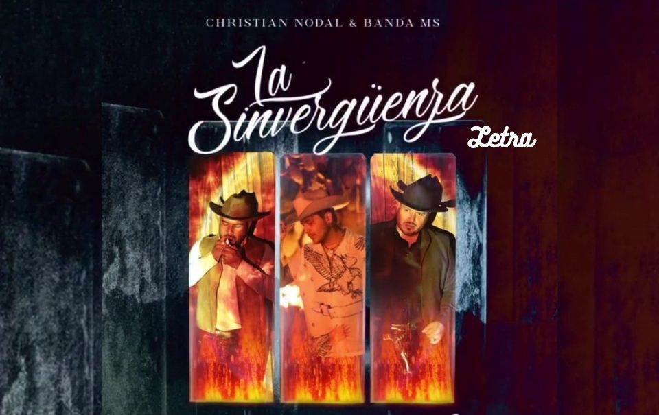 Letra “La Sinvergüenza” –  Christian Nodal y Banda MS