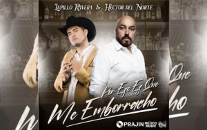 Lupillo Rivera y Héctor del Norte estrenan Por eso es que me Emborracho 0