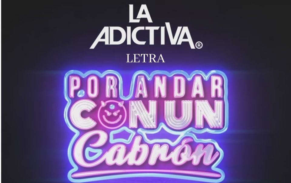 Letra “Por Andar Con Un Cabrón” – La Adictiva