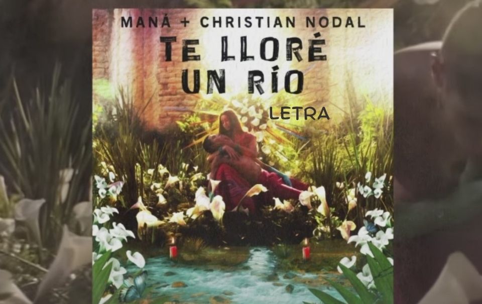 Letra “Te Lloré Un Río” –  Maná y Christian Nodal