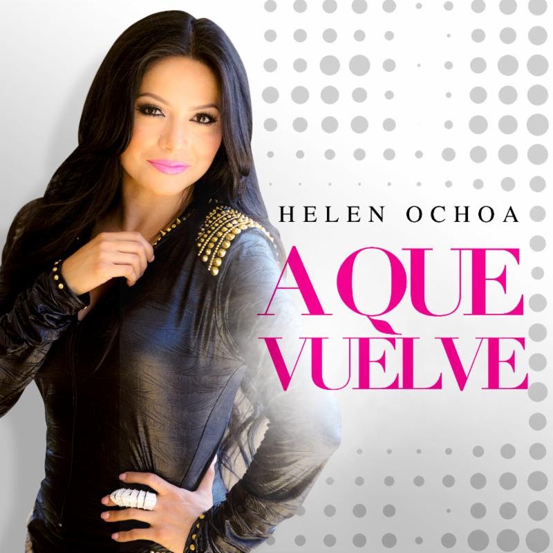 Helen Ochoa presenta su nuevo sencillo “A Que Vuelve”